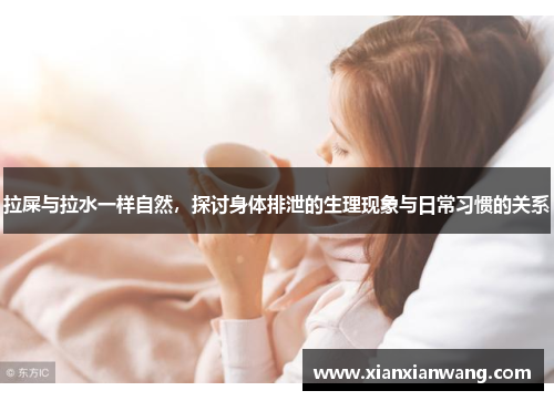 拉屎与拉水一样自然，探讨身体排泄的生理现象与日常习惯的关系