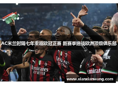 AC米兰时隔七年重返欧冠正赛 新赛季迎战欧洲顶级俱乐部