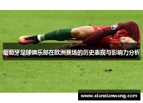 葡萄牙足球俱乐部在欧洲赛场的历史表现与影响力分析